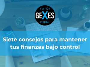 Lee más sobre el artículo Siete consejos para mantener tus finanzas bajo control