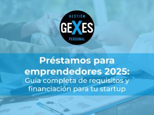 Lee más sobre el artículo Préstamos para emprendedores 2025: Guía completa de requisitos y financiación para tu startup