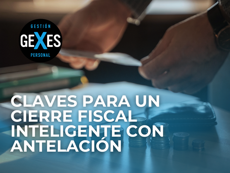 En este momento estás viendo CLAVES PARA UN CIERRE FISCAL INTELIGENTE CON ANTELACIÓN