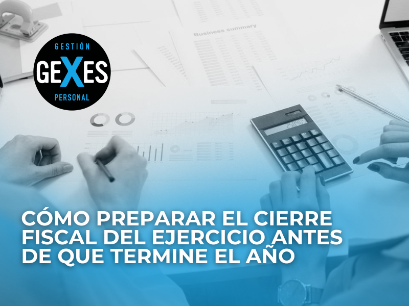 En este momento estás viendo Cómo preparar el cierre fiscal del ejercicio antes de que termine el año