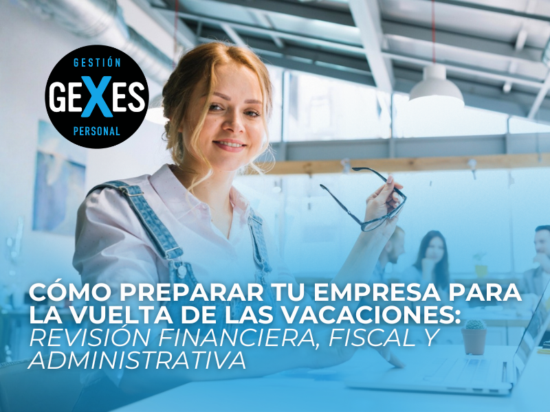 En este momento estás viendo Cómo preparar tu empresa para la vuelta de las vacaciones: revisión financiera, fiscal y administrativa